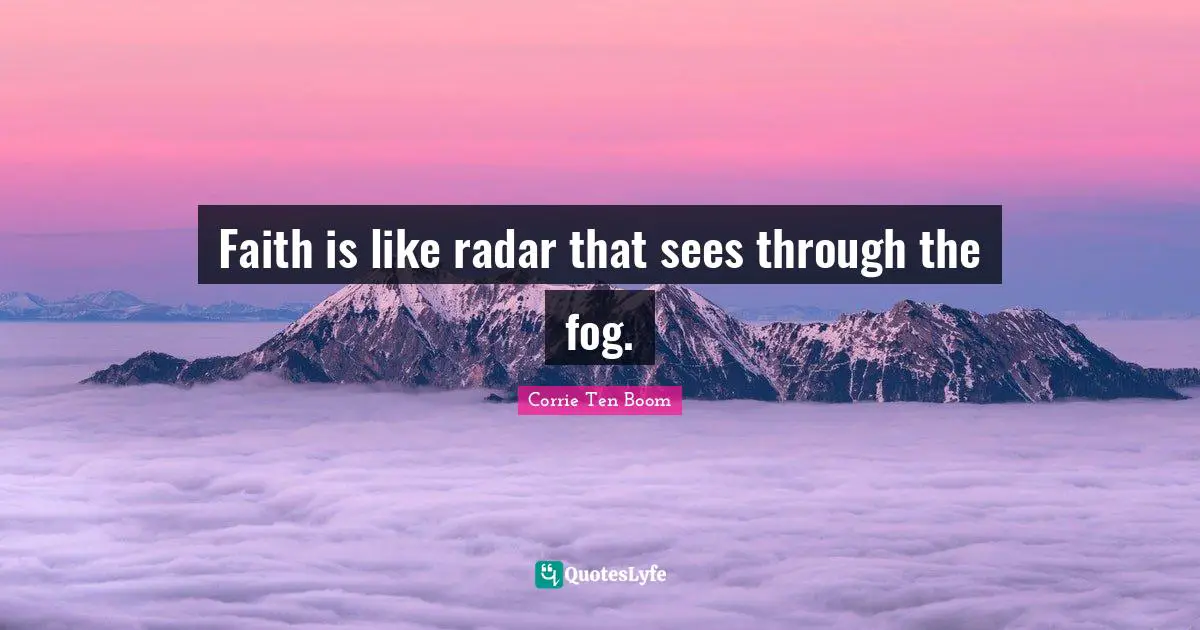 Fog Quotes: "Faith is like radar that sees through the fog."