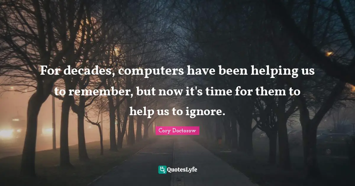 For decades, computers have been helping us to remember, but now it's time for them to help us to ignore.