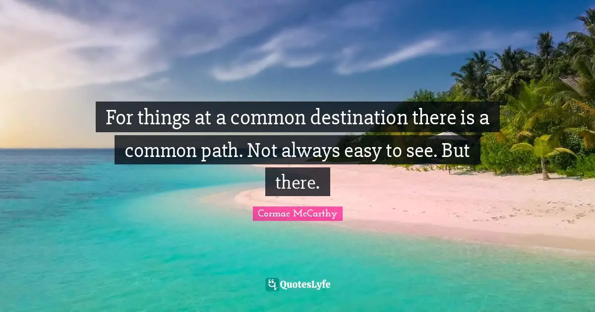 For things at a common destination there is a common path. Not always easy to see. But there.