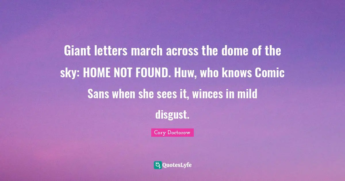Giant letters march across the dome of the sky: HOME NOT FOUND. Huw, who knows Comic Sans when she sees it, winces in mild disgust.
