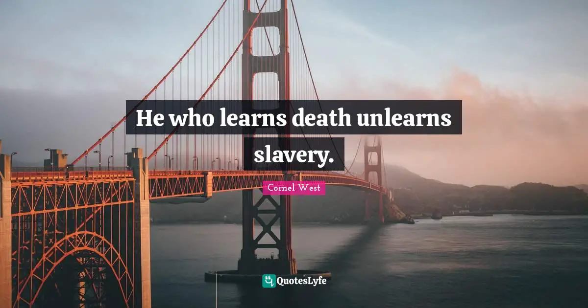 He who learns death unlearns slavery.
