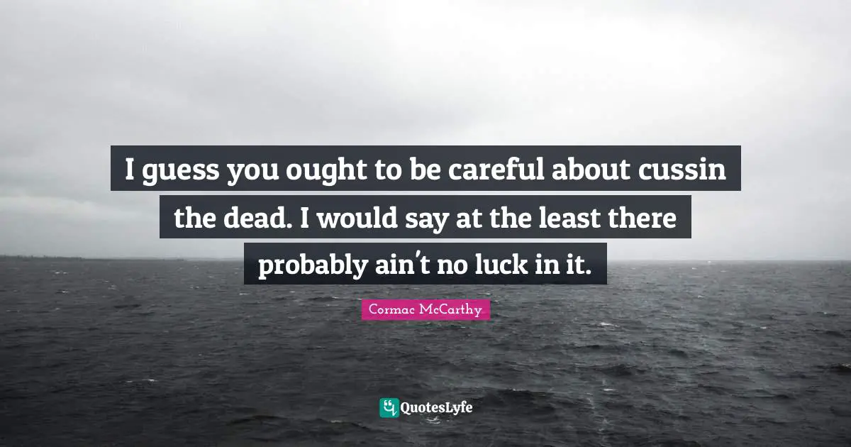 I guess you ought to be careful about cussin the dead. I would say at the least there probably ain't no luck in it.