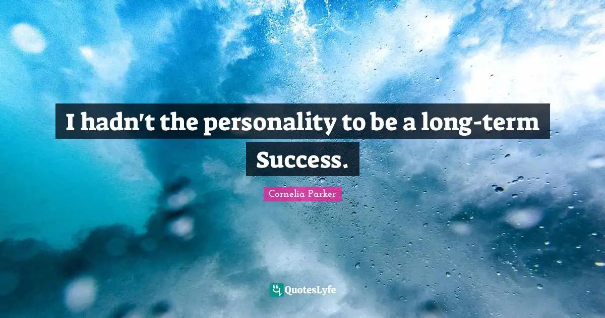I hadn't the personality to be a long-term Success.