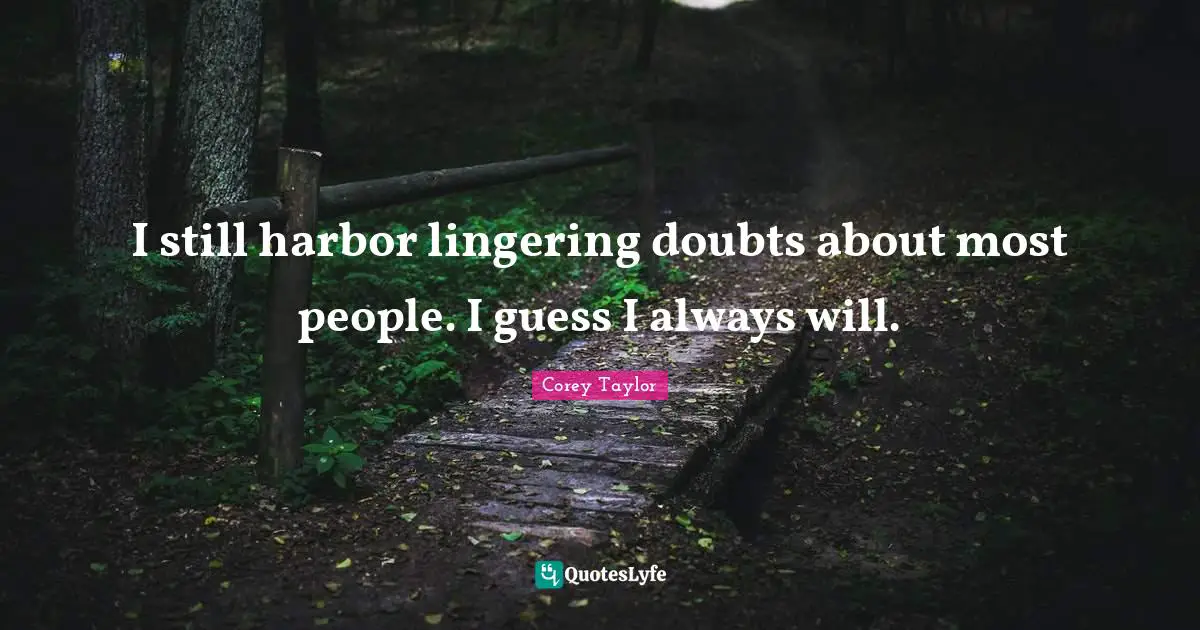 Lingering Quotes: "I still harbor lingering doubts about most people. I guess I always will."