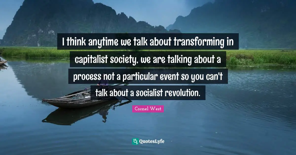 I think anytime we talk about transforming in capitalist society, we are talking about a process not a particular event so you can't talk about a socialist revolution.