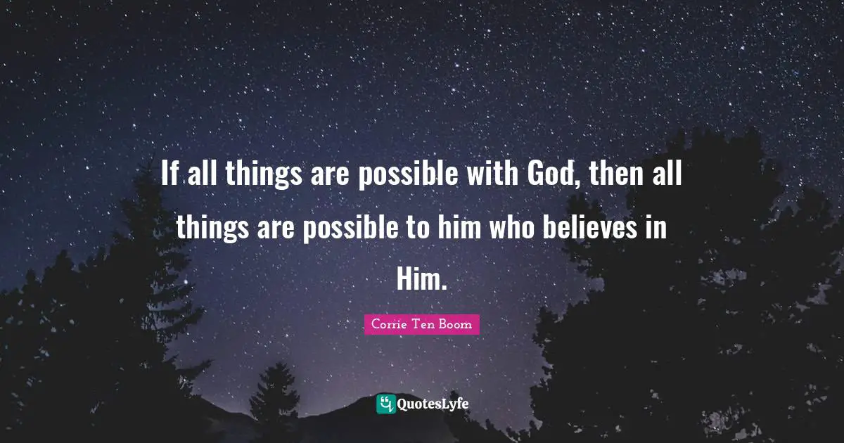 If all things are possible with God, then all things are possible to him who believes in Him.
