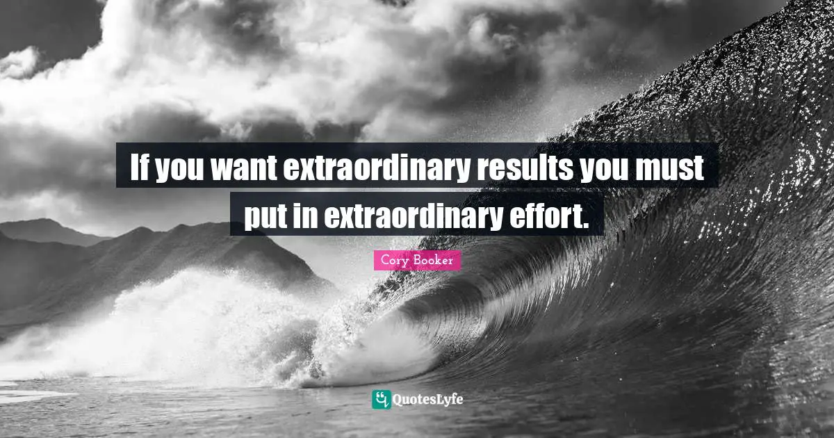 Cory Booker Quotes: "If you want extraordinary results you must put in extraordinary effort."