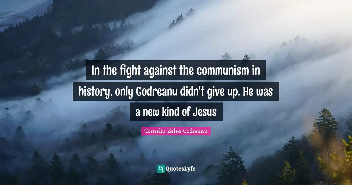 In the fight against the communism in history, only Codreanu didn't give up. He was a new kind of Jesus