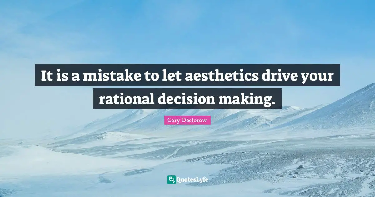 Aesthetics Quotes: "It is a mistake to let aesthetics drive your rational decision making."