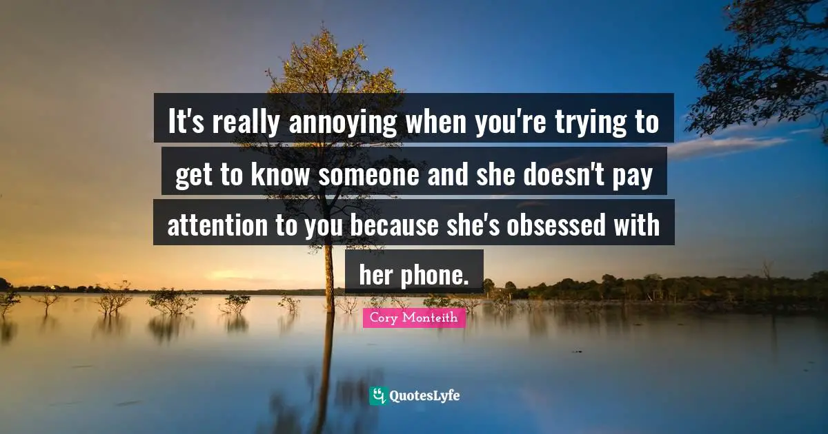 Cory Monteith Quotes: "It's really annoying when you're trying to get to know someone and she doesn't pay attention to you because she's obsessed with her phone."