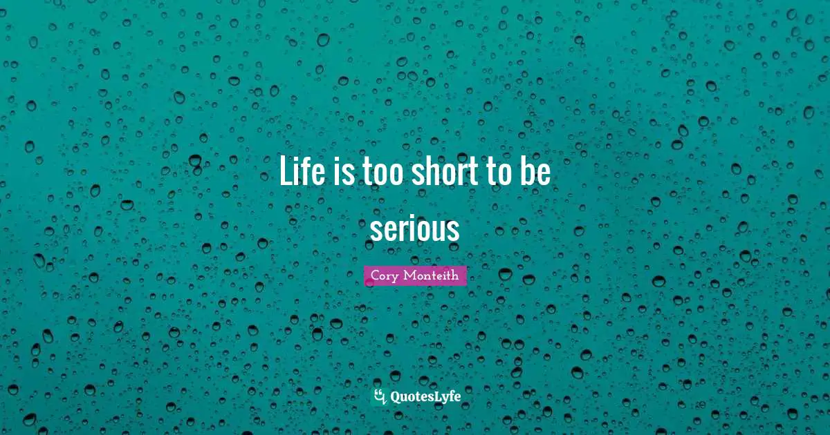 Life is too short to be serious