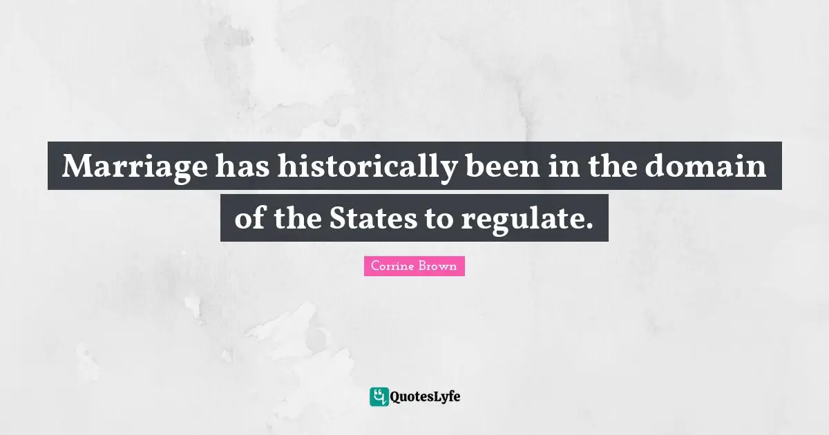 Marriage has historically been in the domain of the States to regulate.