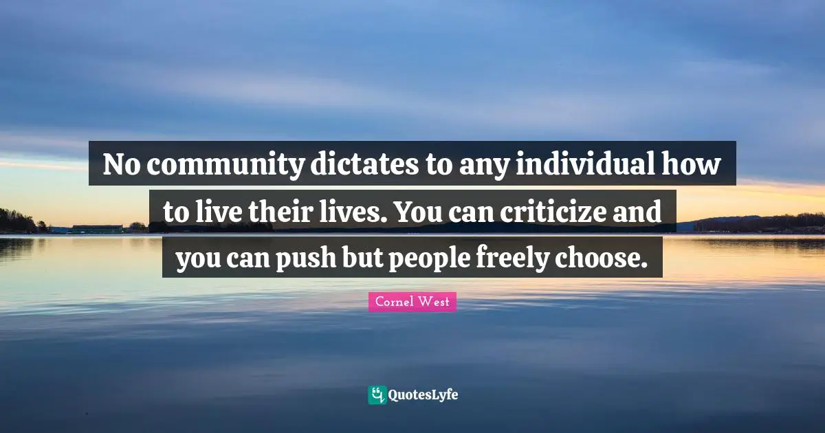 No community dictates to any individual how to live their lives. You can criticize and you can push but people freely choose.