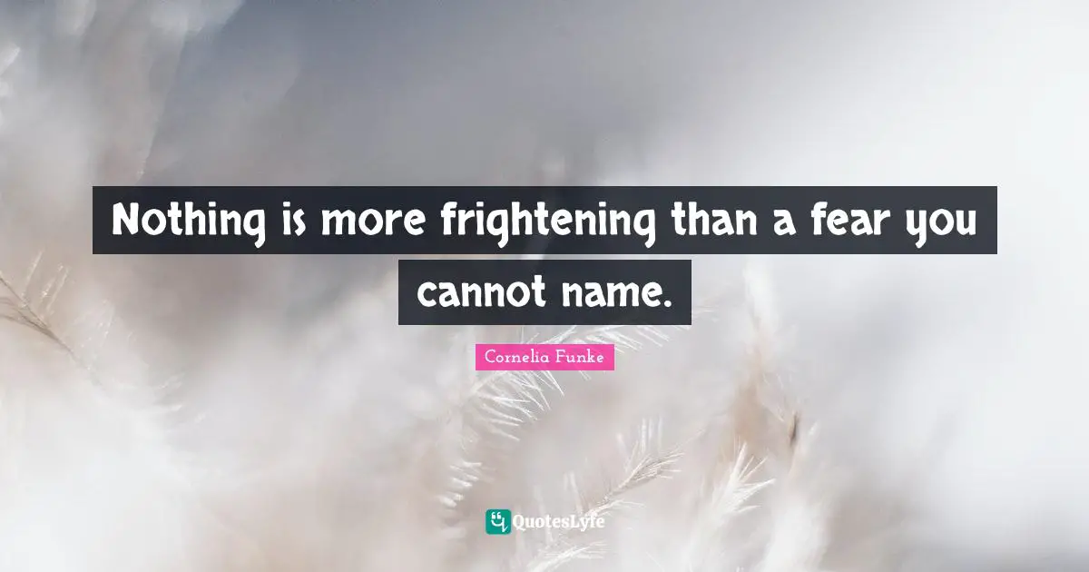 The Dread Quotes: "Nothing is more frightening than a fear you cannot name."