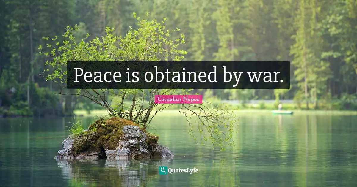 Peace is obtained by war.