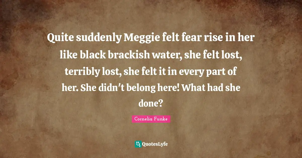 Quite suddenly Meggie felt fear rise in her like black brackish water, she felt lost, terribly lost, she felt it in every part of her. She didn't belong here! What had she done?