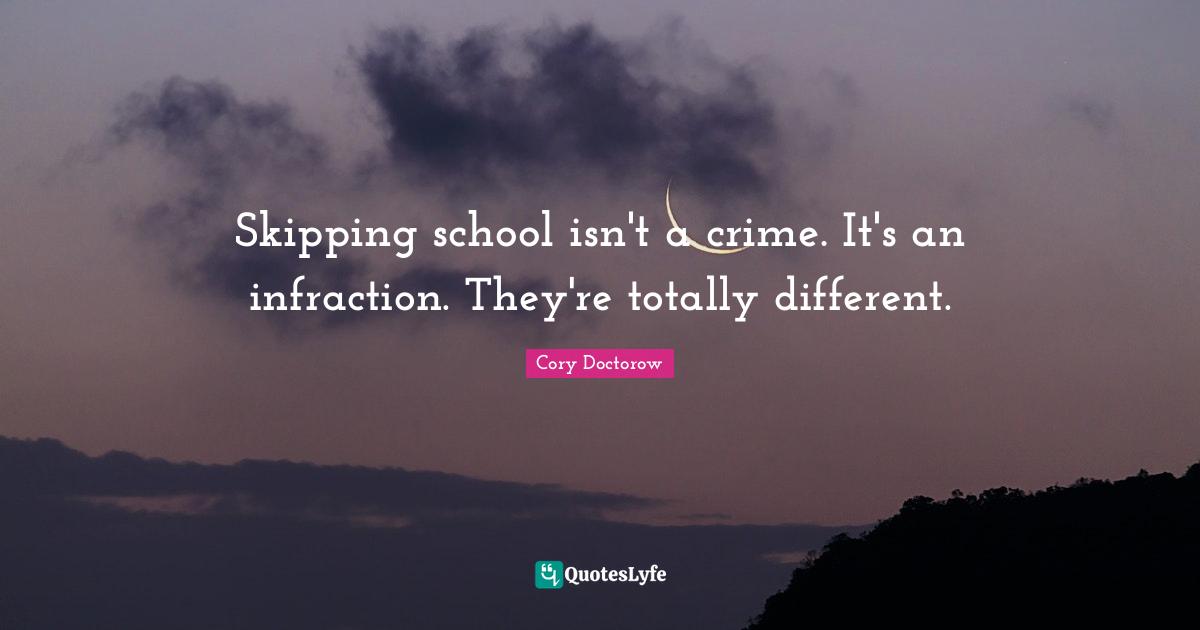 E.L. Doctorow Quotes: "Skipping school isn't a crime. It's an infraction. They're totally different."