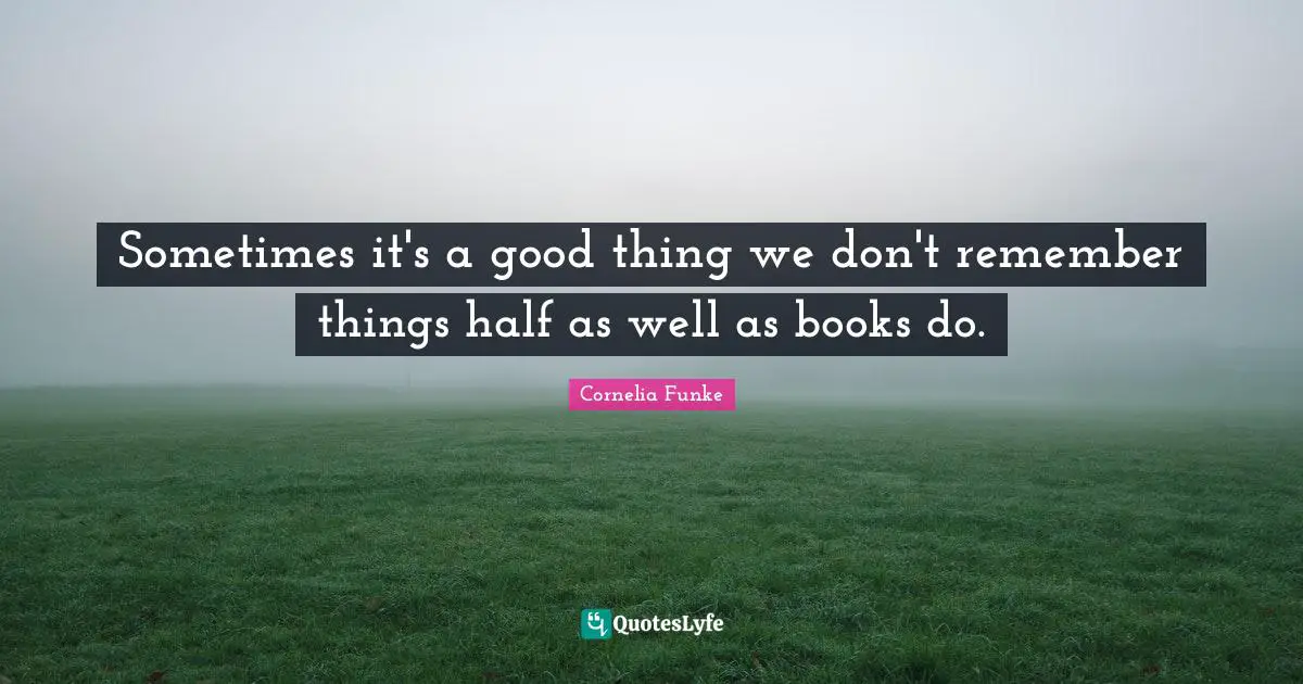Sometimes it's a good thing we don't remember things half as well as books do.