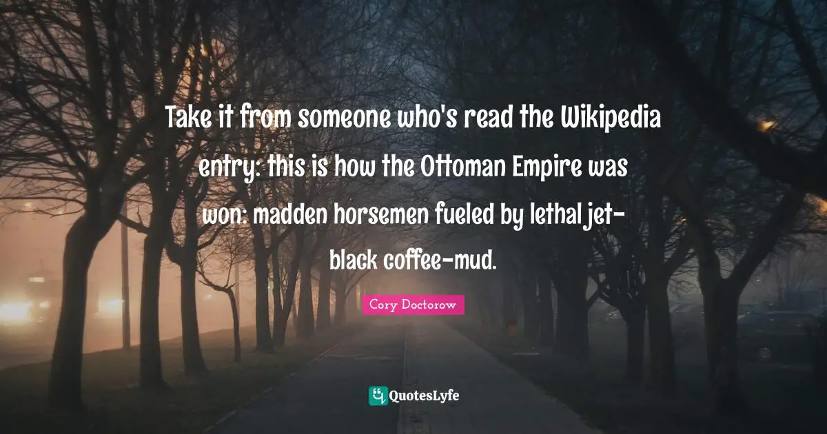 Horsemen Quotes: "Take it from someone who's read the Wikipedia entry: this is how the Ottoman Empire was won: madden horsemen fueled by lethal jet-black coffee-mud."