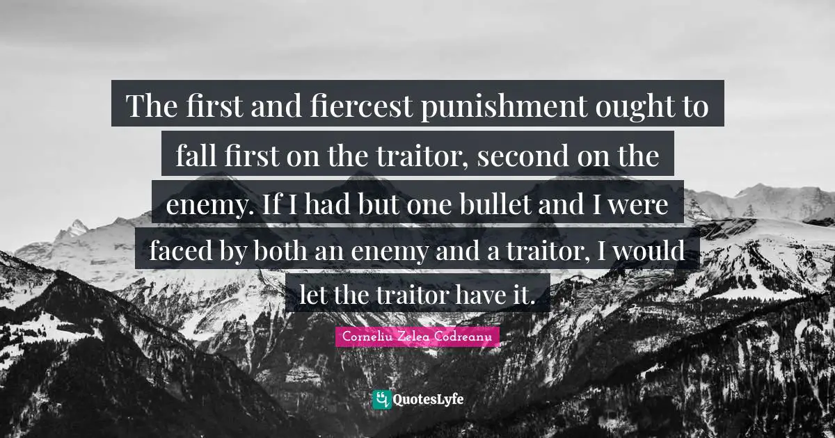 Ought Quotes: "The first and fiercest punishment ought to fall first on the traitor, second on the enemy. If I had but one bullet and I were faced by both an enemy and a traitor, I would let the traitor have it."