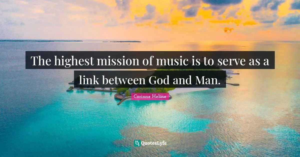 Links Quotes: "The highest mission of music is to serve as a link between God and Man."