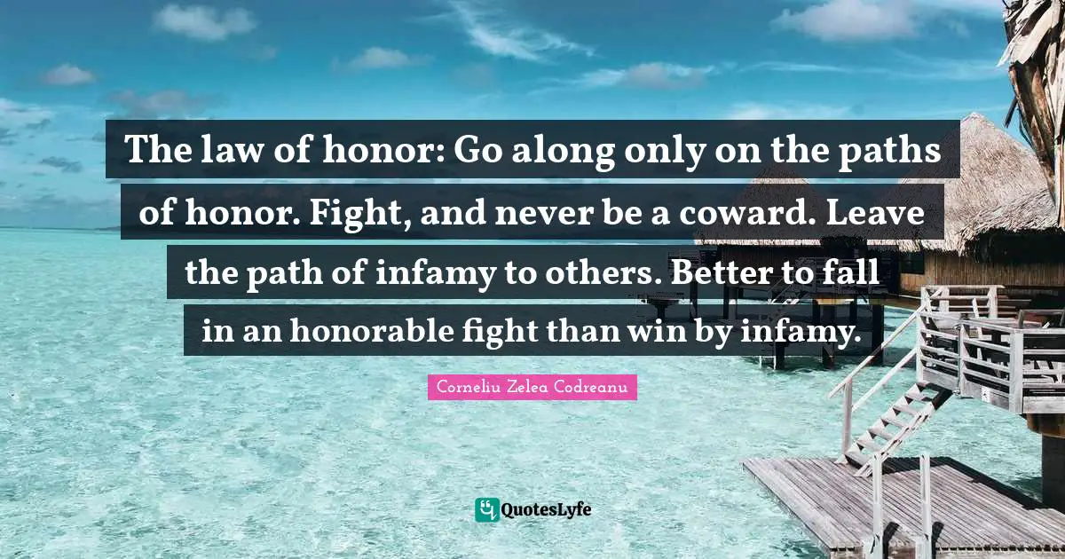 Honor Quotes: "The law of honor: Go along only on the paths of honor. Fight, and never be a coward. Leave the path of infamy to others. Better to fall in an honorable fight than win by infamy."