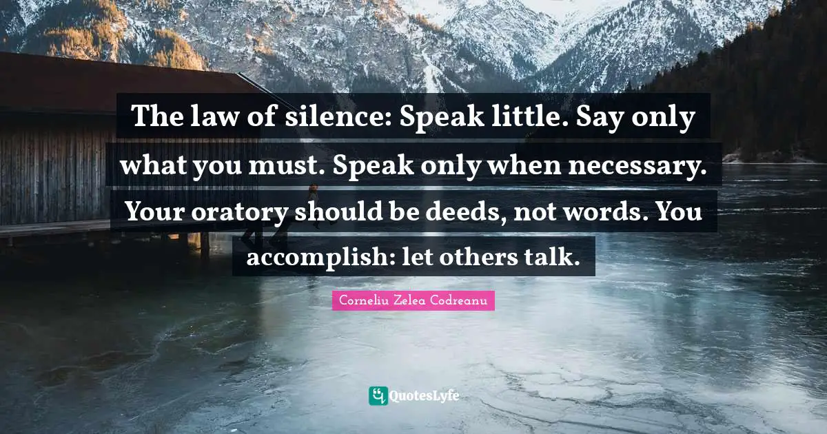 Accomplish Quotes: "The law of silence: Speak little. Say only what you must. Speak only when necessary. Your oratory should be deeds, not words. You accomplish: let others talk."