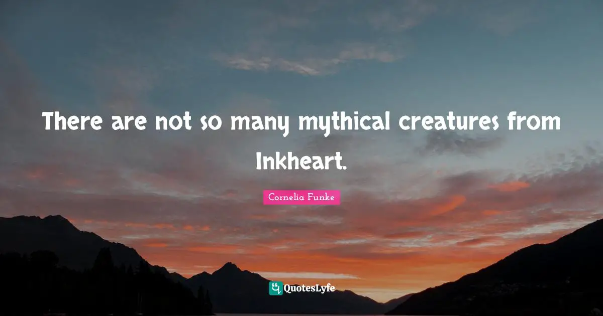 There are not so many mythical creatures from Inkheart.