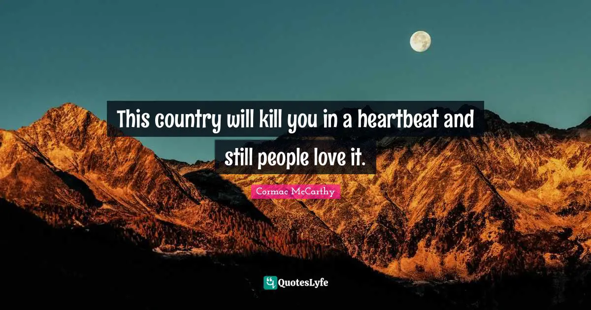 This country will kill you in a heartbeat and still people love it.