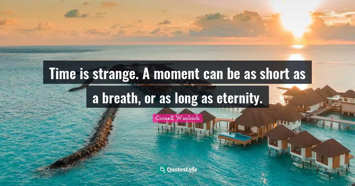 Time is strange. A moment can be as short as a breath, or as long as eternity.