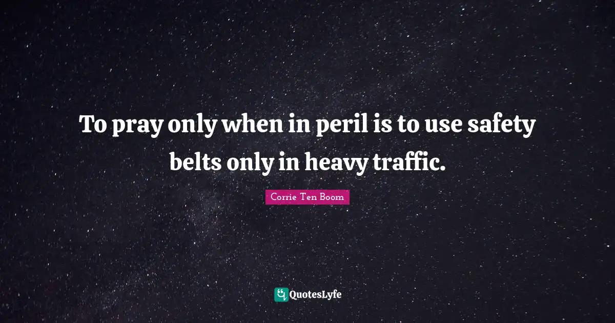 Belts Quotes: "To pray only when in peril is to use safety belts only in heavy traffic."