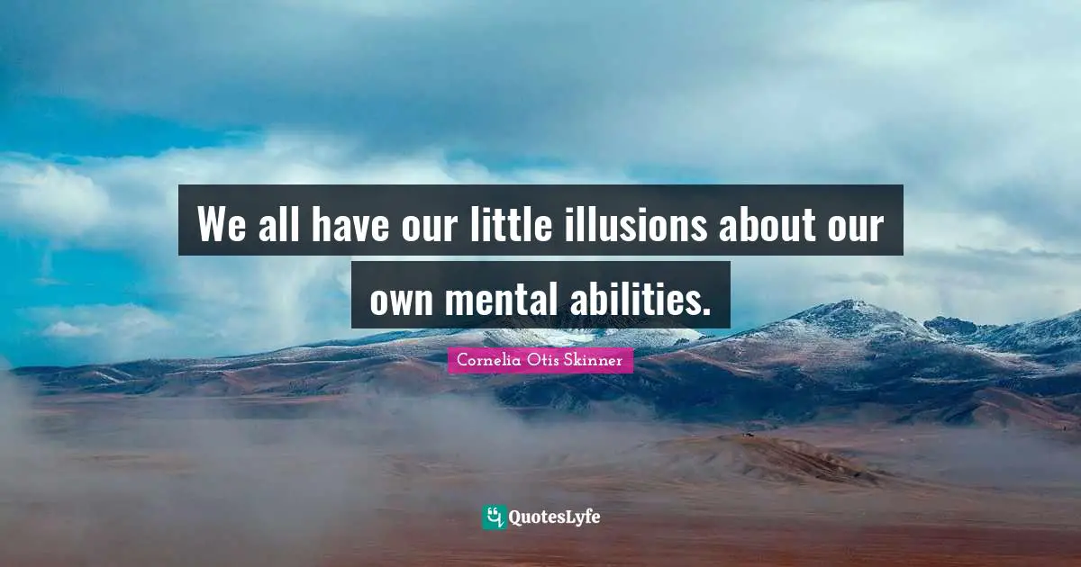 We all have our little illusions about our own mental abilities.