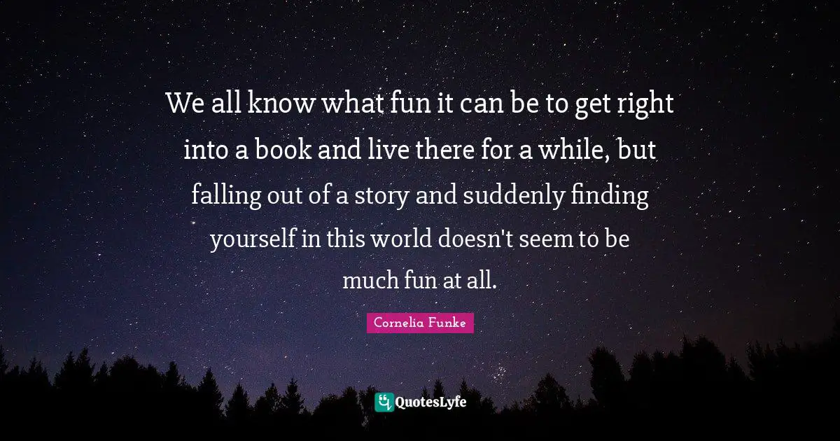 We all know what fun it can be to get right into a book and live there for a while, but falling out of a story and suddenly finding yourself in this world doesn't seem to be much fun at all.