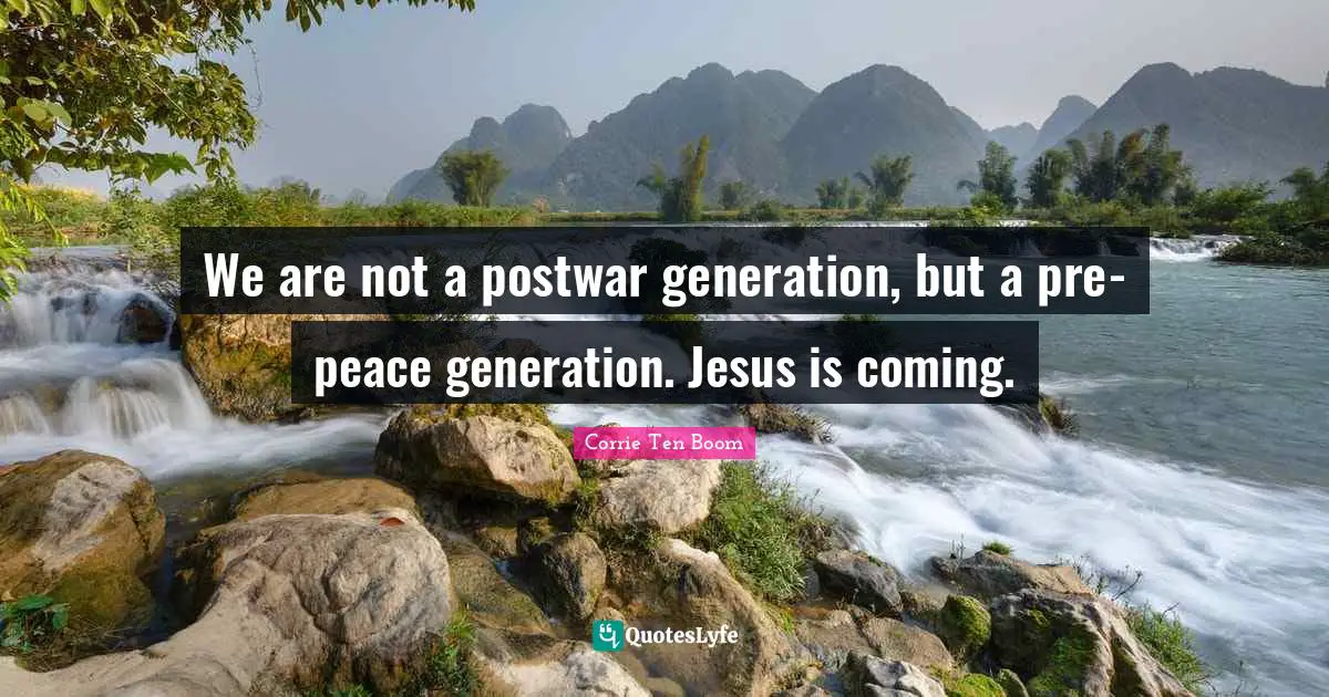 We are not a postwar generation, but a pre-peace generation. Jesus is coming.