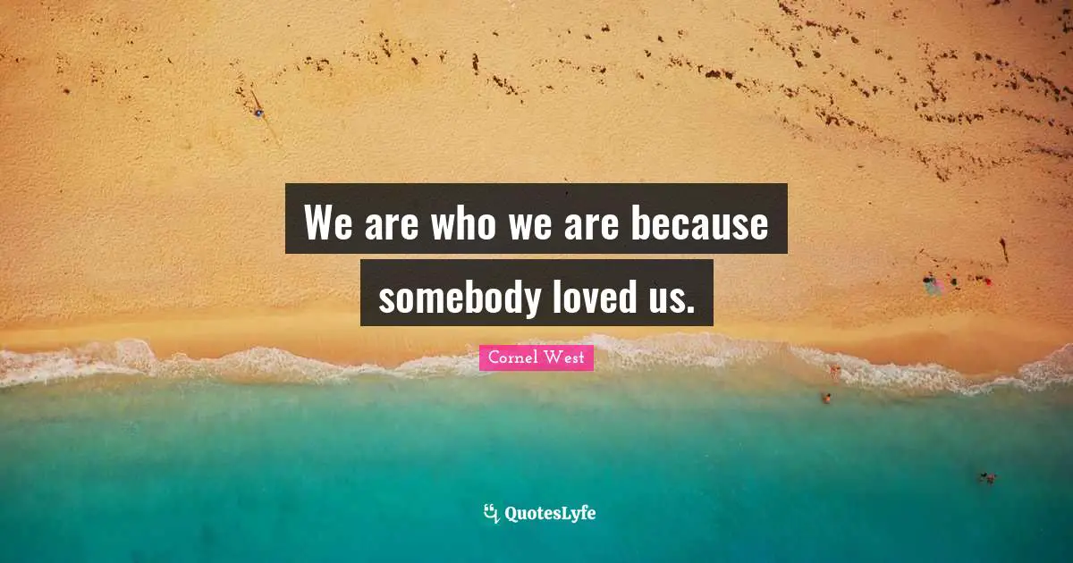 Ti West Quotes: "We are who we are because somebody loved us."
