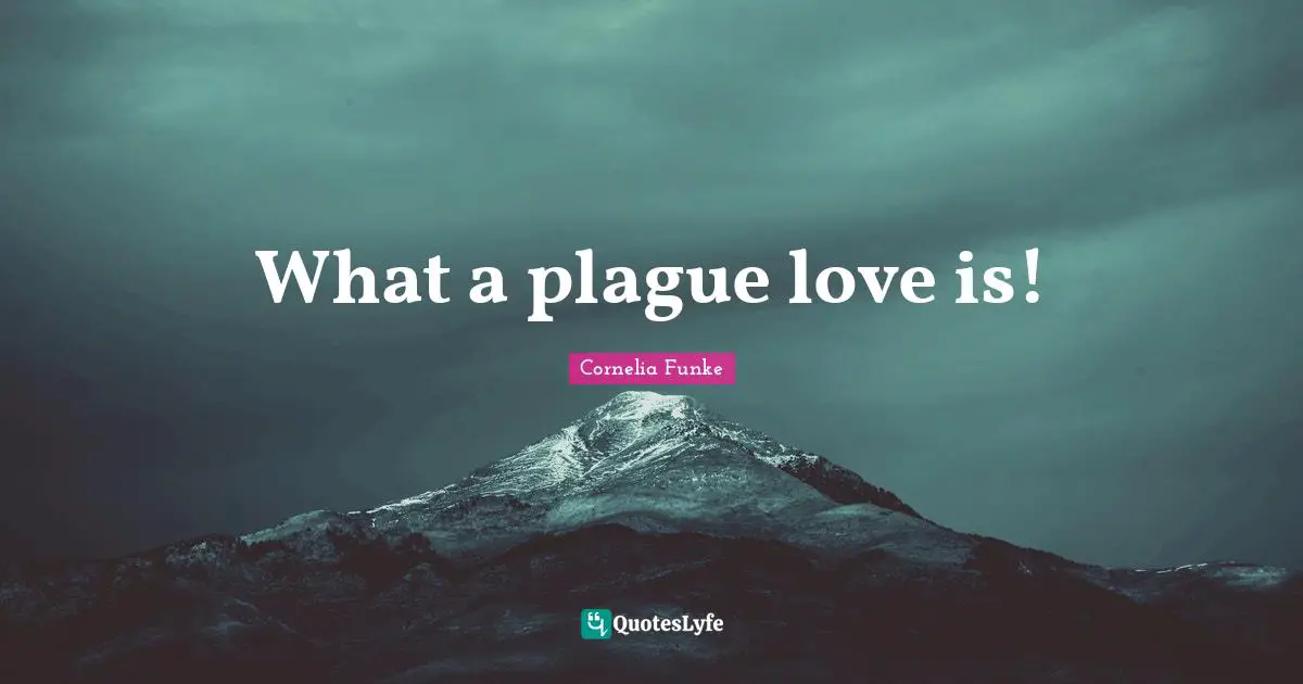 What a plague love is!