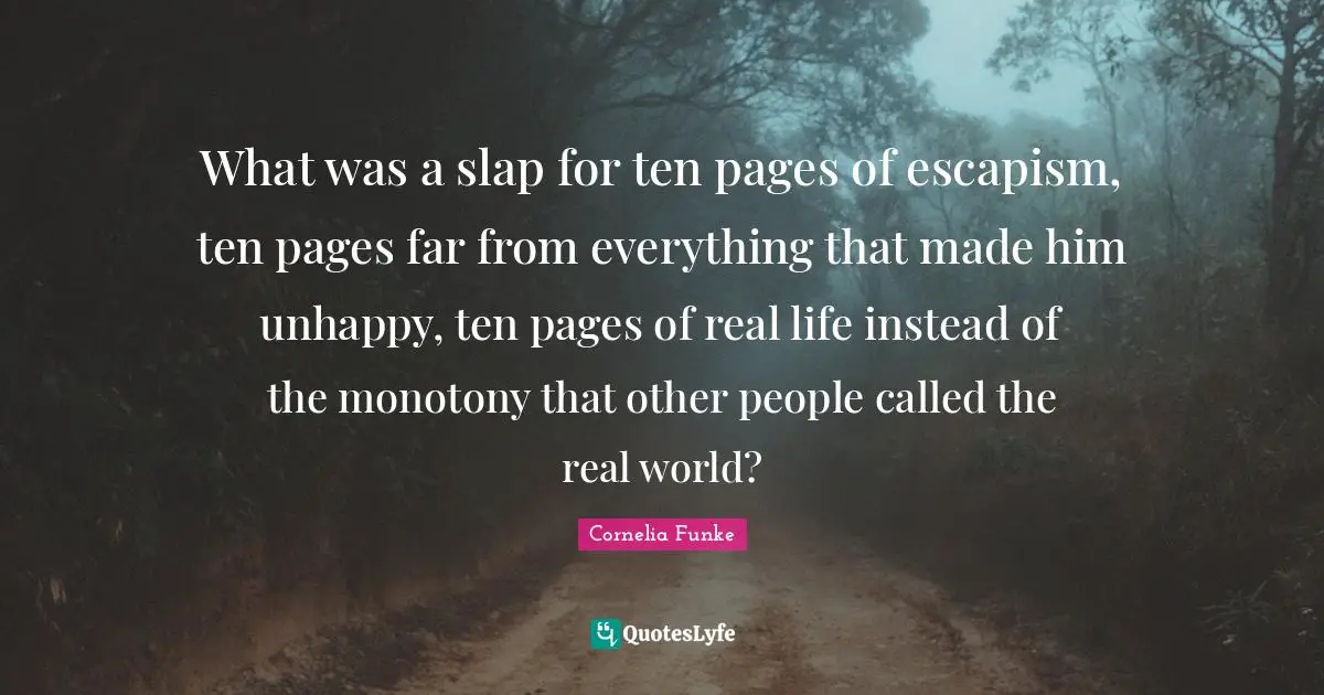 Escapism Quotes: "What was a slap for ten pages of escapism, ten pages far from everything that made him unhappy, ten pages of real life instead of the monotony that other people called the real world?"