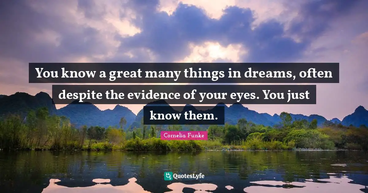 You know a great many things in dreams, often despite the evidence of your eyes. You just know them.