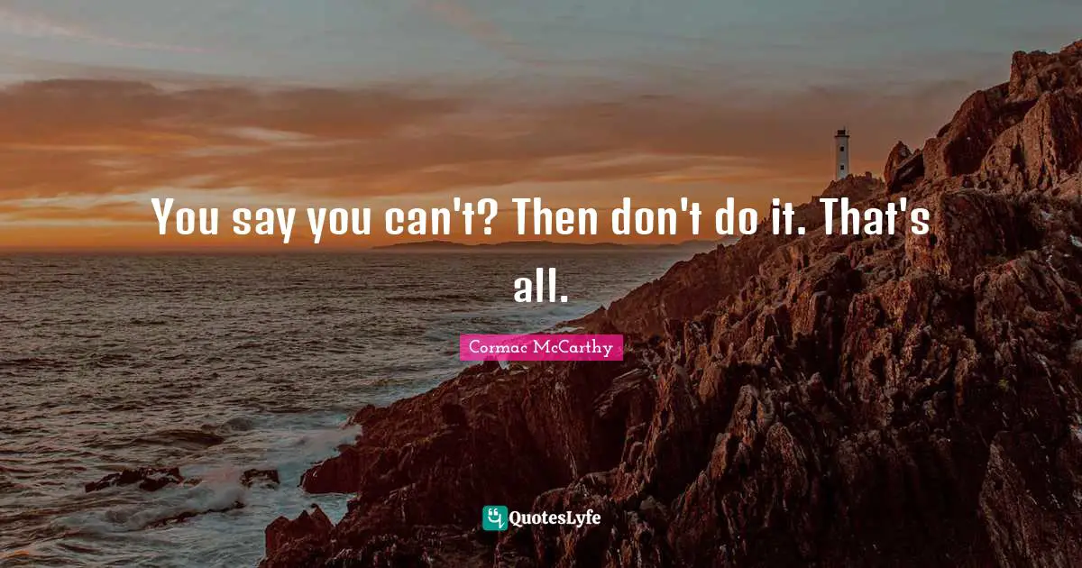 You say you can't? Then don't do it. That's all.