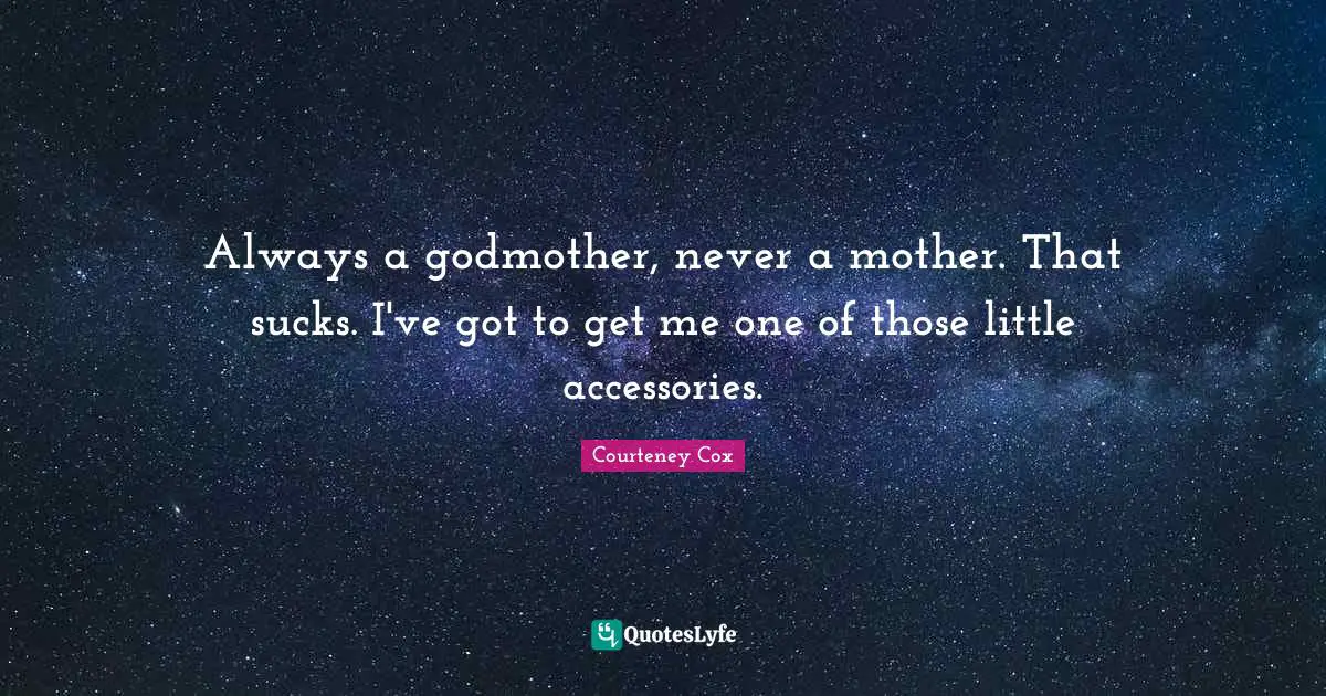 Always a godmother, never a mother. That sucks. I've got to get me one of those little accessories.