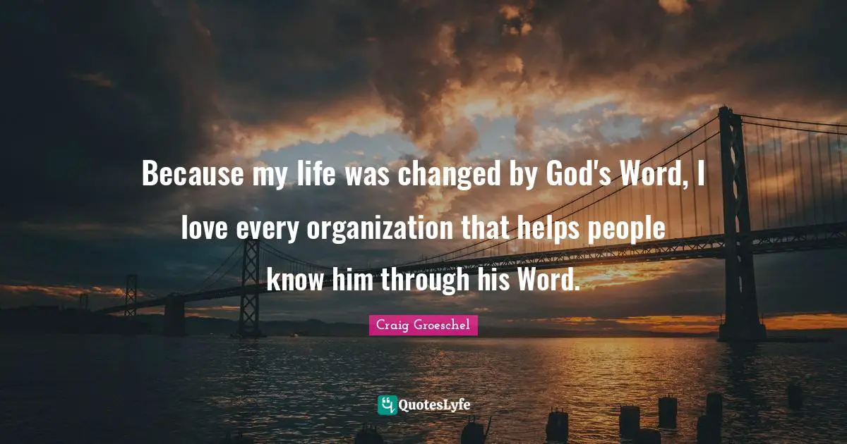 Because my life was changed by God's Word, I love every organization that helps people know him through his Word.