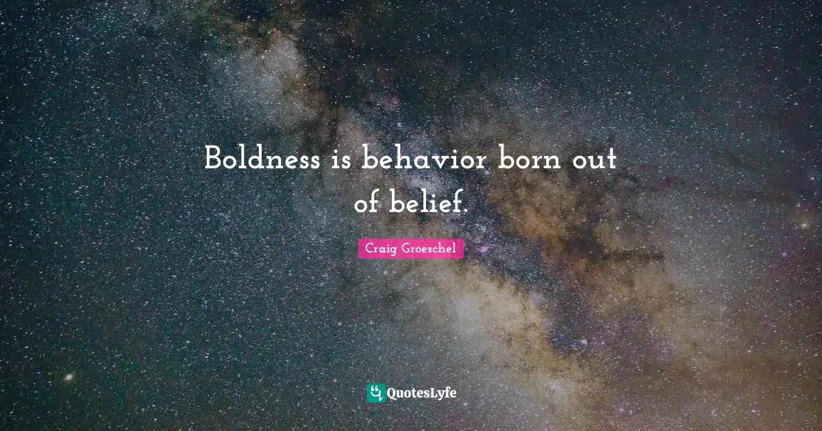 Boldness is behavior born out of belief.