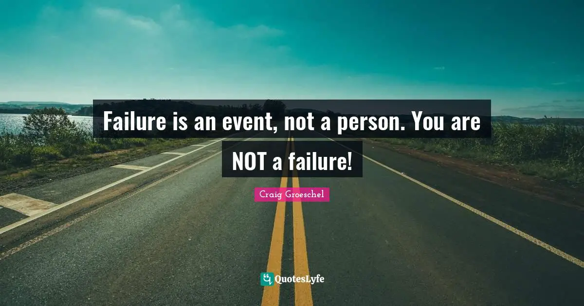 Craig Groeschel Quotes: "Failure is an event, not a person. You are NOT a failure!"