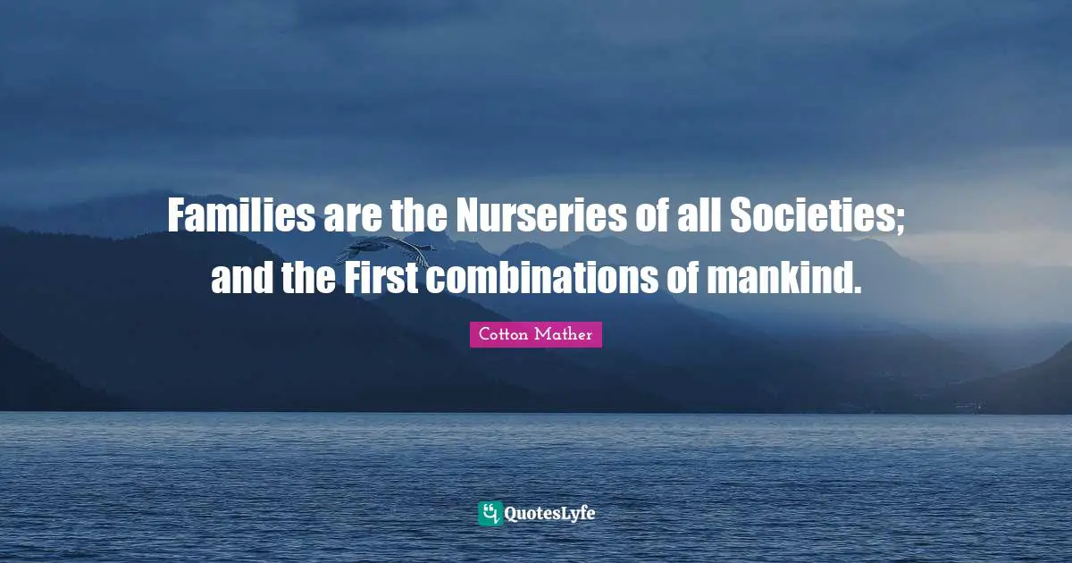 Nurse Quotes: "Families are the Nurseries of all Societies; and the First combinations of mankind."