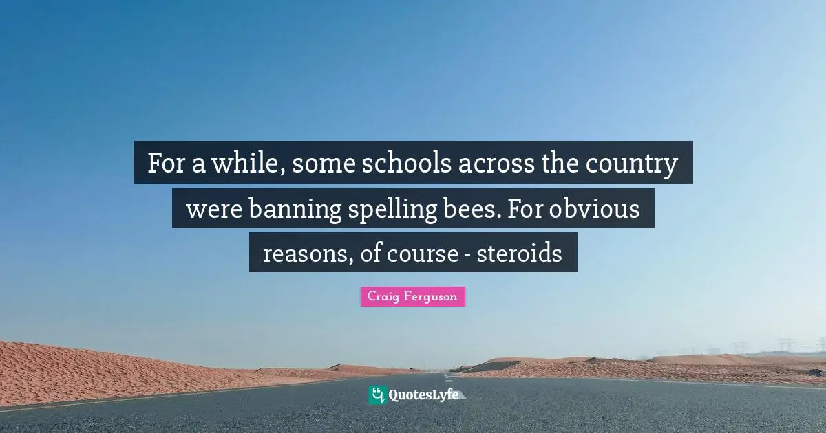 For a while, some schools across the country were banning spelling bees. For obvious reasons, of course - steroids