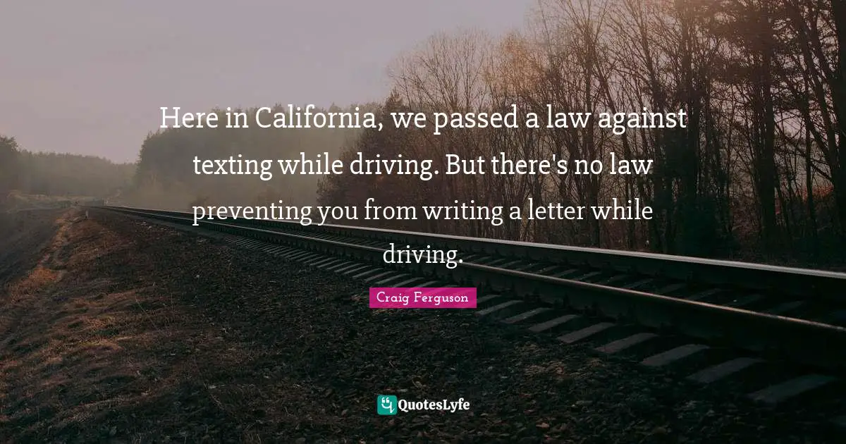 Here in California, we passed a law against texting while driving. But there's no law preventing you from writing a letter while driving.