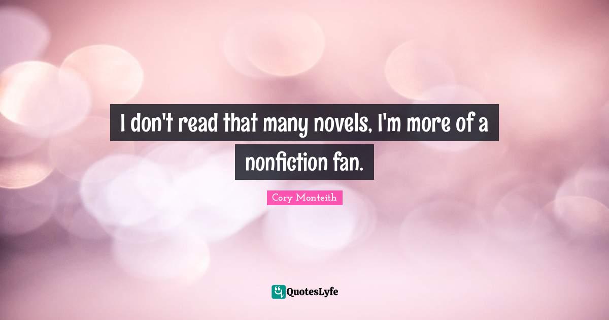 Cory Monteith Quotes: "I don't read that many novels, I'm more of a nonfiction fan."