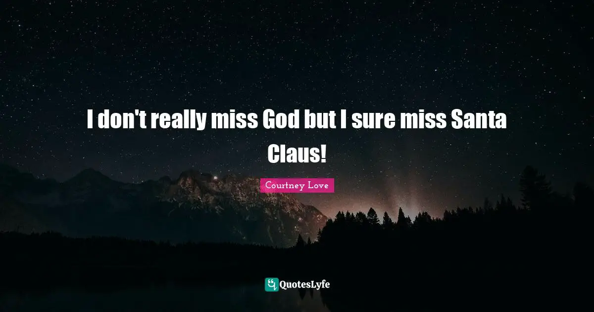 Santa Claus Quotes: "I don't really miss God but I sure miss Santa Claus!"