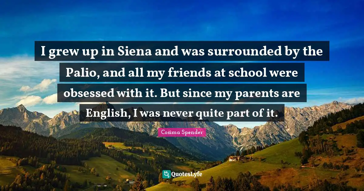 I grew up in Siena and was surrounded by the Palio, and all my friends at school were obsessed with it. But since my parents are English, I was never quite part of it.