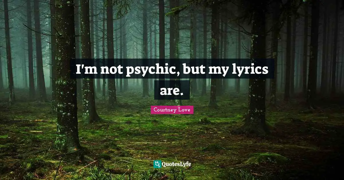 I'm not psychic, but my lyrics are.